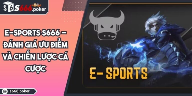 E-Sports S666 - Đánh Giá Ưu Điểm Và Chiến Lược Cá Cược 2 E-sports S666