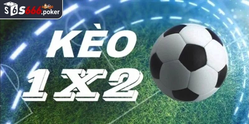 Kèo 1x2 S666 - Cách Chơi Và Kinh Nghiệm Đặt Cược Chuẩn Xác 1 Kèo 1x2 S666 là gì?
