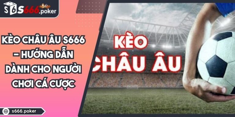 Kèo Châu Âu S666 - Hướng Dẫn Dành Cho Người Chơi Cá Cược 7 kèo châu âu S666