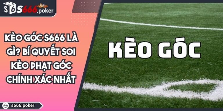 Kèo Góc S666 Là Gì? Bí Quyết Soi Kèo Phạt Góc Chính Xác Nhất 8 Kèo góc S666