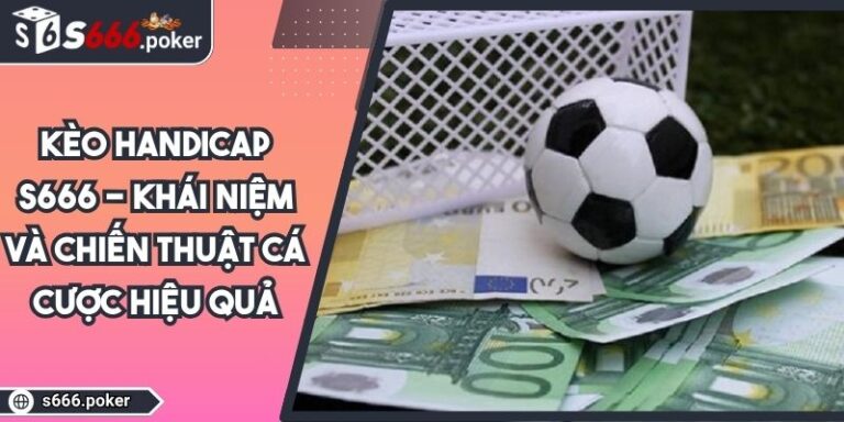 Kèo Handicap S666 - Khái Niệm Và Chiến Thuật Cá Cược Hiệu Quả 9 Kèo handicap S666