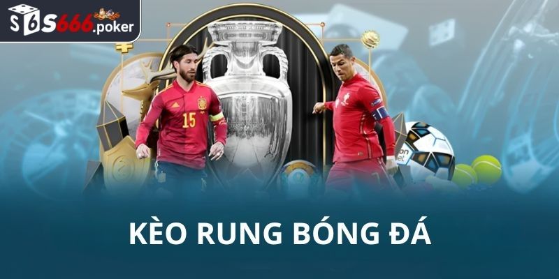 Kèo rung Châu Âu hấp dẫn