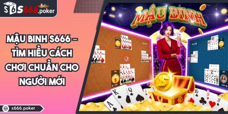 Mậu Binh S666 – Tìm Hiểu Cách Chơi Chuẩn Cho Người Mới 1 mậu binh S666
