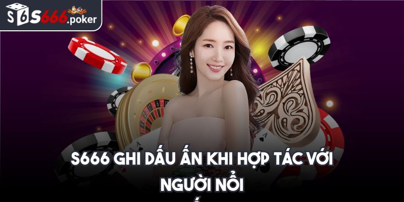 S666 join -【S 666】- Link Đăng Nhập Nhà Cái S666.COM Mới Nhất 11/2025 36 S666 ghi dấu ấn khi hợp tác với người nổi tiếng