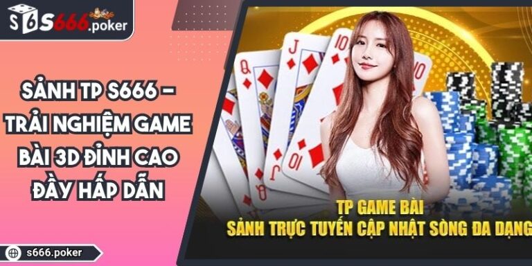 Sảnh TP S666 - Trải nghiệm game bài 3D đỉnh cao đầy hấp dẫn 3 Sảnh TP S666